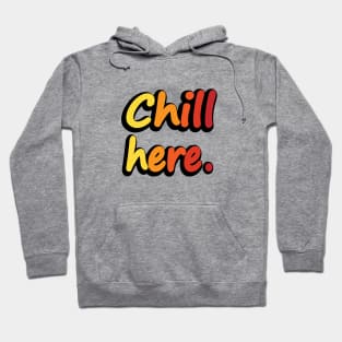 Chill Here - Fun Quote Hoodie